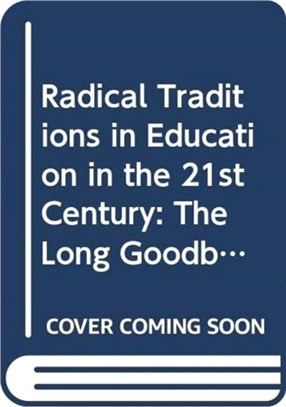 Radical Traditions in Education in the 21st Century ─ The Long Goodbye?