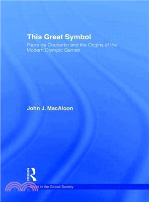 This Great Symbol ― Pierre De Coubertin and the Origins of the Modern Olympic Games