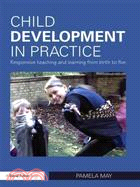 Child Development in Practice Responsive Teaching and Learning from Birth to Five