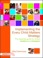 Implementing the Every Child Matters Strategy: The Essential Guide for School Leaders and Managers
