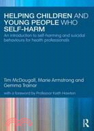 Helping Children and Young People Who Self-Harm ─ An Introduction to Self-Harming and Suicidal Behaviours for Health Professionals