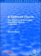 A Gathered Church (Routledge Revivals)：The Literature of the English Dissenting Interest, 1700-1930