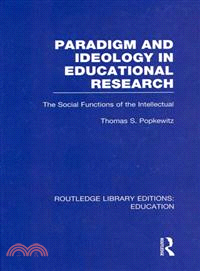 Paradigm and Ideology in Educational Research (RLE Edu L)：The Social Functions of the Intellectual
