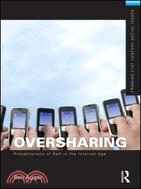 Oversharing： Presentations of Self in the Internet Age