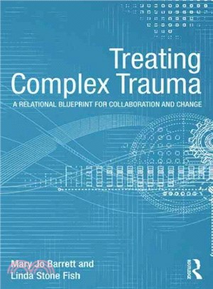 Treating Complex Trauma ─ A Relational Blueprint for Collaboration and Change