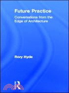 Future Practice 2012 ─ Conversations from the Edge of Architecture
