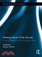 Making Sense of the Secular―Critical Perspectives from Europe to Asia