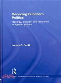 Decoding Subaltern Politics ─ Ideology, Disguise, and Resistance in Agrarian Politics
