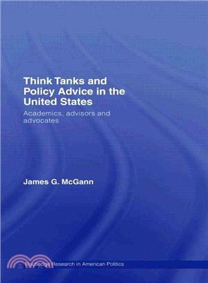 Think Tanks and Policy Advice in the United Statees: Academics, Advisors and Advocates