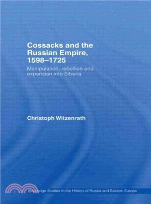 Cossacks and the Russian Empire, 1598-1725 ― Manipulation, Rebellion and Expansion into Siberia