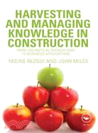 Harvesting and Managing Knowledge in Construction: From Theoretical Foundations to Business Applications