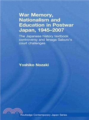 War Memory, Nationalism and Education in Postwar Japan, 1945-2007 ─ The Japanese History Textbook Controversy and Ienaga Saburo's Court Challenges