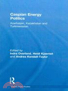 Caspian Energy Politics: Azerbaijan, Kazakhstan and Turkmenistan