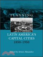 Planning Latin America's Capital Cities, 1850-1950