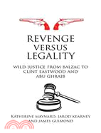 Revenge Versus Legality: Wild Justice from Balzac to Clint Eastwood and Abu Ghraib