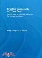 Creating Drama With 4-7 Year Olds: Lesson Ideas to Integrate Drama into the Primary Curriculum