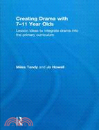 Creating Drama With 7-11 Year Olds: Lesson Ideas to Integrate Drama into the Primary Curriculum