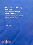 Attachment Theory and the Teacher-Student Relationship: A Practical Guide for Teachers, Teacher Educators and School Leaders