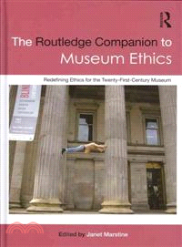 The Routledge Companion to Museum Ethics：Redefining Ethics for the Twenty-First Century Museum
