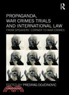 Propaganda, War Crimes Trials and International Law：From Speakers' Corner to War Crimes