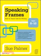 Speaking Frames: How to Teach Talk for Writing: Ages 8-10