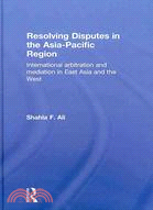 Resolving Disputes in the Asia-Pacific Region: International Arbitration and Mediation in East Asia and the West