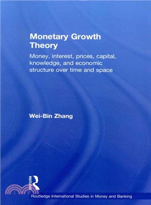 Monetary Growth Theory ― Money, Interest, Prices, Capital, Knowledge and Economic Structure over Time and Space