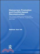 Democracy Promotion and Conflict-Based Reconstruction：The United States & Democratic Consolidation in Bosnia, Afghanistan & Iraq