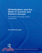 Globalization and the State in Central and Eastern Europe: The Politics of Foreign Direct Investment