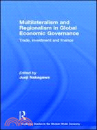 Multilateralism and Regionalism in Global Economic Governance：Trade, Investment and Finance