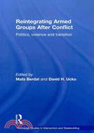 Reintegrating Armed Groups After Conflict ─ Politics, Violence and Transition