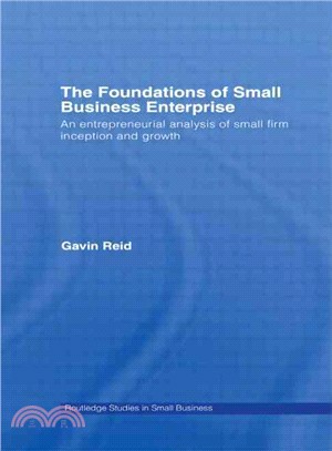 The Foundations of Small Business Enterprise: An Entrepreneurial Analysis of Small Firm Inception and Growth