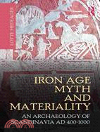 Iron Age Myth and Materiality ─ An Archaeology of Scandinavia AD 400-1000
