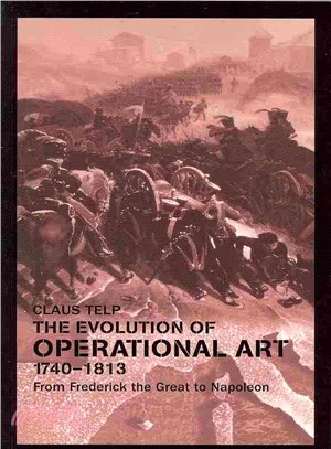 The Evolution of Operational Art, 1740-1813 ─ From Frederick the Great to Napoleon