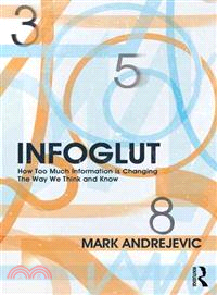 INFOGLUT ─ How Too Much Information Is Changing the Way We Think and Know