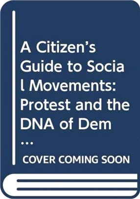 A Citizen's Guide to Social Movements：Protest and the DNA of Democracy