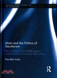 Islam and the Politics of Secularism：The Caliphate and Middle Eastern Modernization in the Early 20th Century