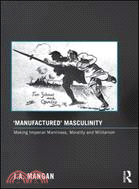 ‘Manufactured’ Masculinity：Making Imperial Manliness, Morality and Militarism