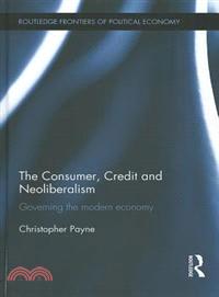 The Consumer, Credit and Neoliberalism：Governing the Modern Economy