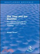 The Yogi and the Devotee (Routledge Revivals)：The Interplay Between the Upanishads and Catholic Theology