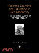 Teaching, Learning and Education in Late Modernity：The Selected Works of Peter Jarvis
