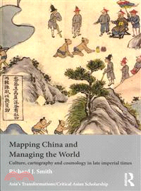 Mapping China and Managing the World ─ Culture, Cartography and Cosmology in Late Imperial Times