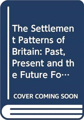 The Settlement Patterns of Britain：Past, Present and the Future Foretold in Eight Essays