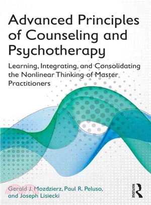 Advanced Principles of Counseling and Psychotherapy ─ Learning, Integrating, and Consolidating the Nonlinear Thinking of Master Practitioners