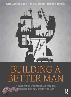 Building a Better Man ─ A Blueprint for Decreasing Violence and Increasing Prosocial Behavior in Men