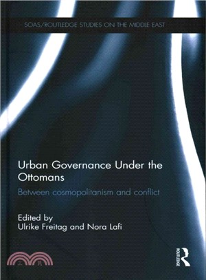 Urban governance under the Ottomans :between cosmopolitanism and conflict /