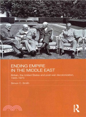 Ending Empire in the Middle East ─ Britain, the United States and Post-War Decolonization, 1945-1973