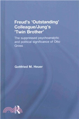 Freud's 'Outstanding' Colleague / Jung's 'Twin Brother' ─ The Suppressed Psychoanalytic and Political Significance of Otto Gross