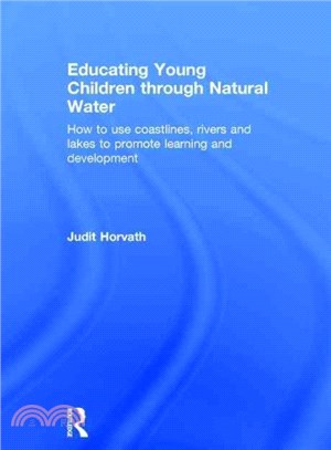 Educating young children through natural water : how to use coastlines, rivers and lakes to promote learning and development /