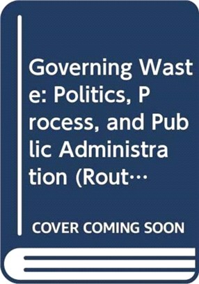 Governing Waste：Politics, Process, and Public Administration